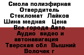 Смола полиэфирная, Отвердитель, Стекломат, Лайков, Шина медная › Цена ­ 1 - Все города Авто » Аудио, видео и автонавигация   . Тверская обл.,Вышний Волочек г.